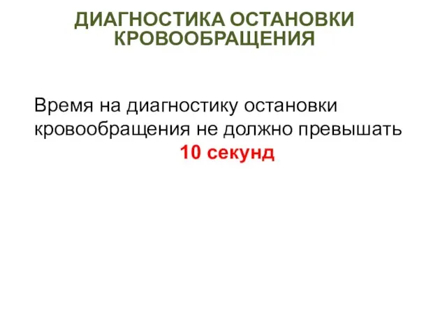 ДИАГНОСТИКА ОСТАНОВКИ КРОВООБРАЩЕНИЯ Время на диагностику остановки кровообращения не должно превышать 10 секунд