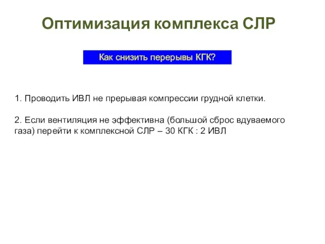 Оптимизация комплекса СЛР Как снизить перерывы КГК? 1. Проводить ИВЛ не