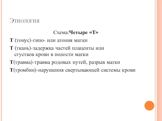 Этиология Схема:Четыре «Т» Т (тонус)-гипо- или атония матки Т (ткань)-задержка частей