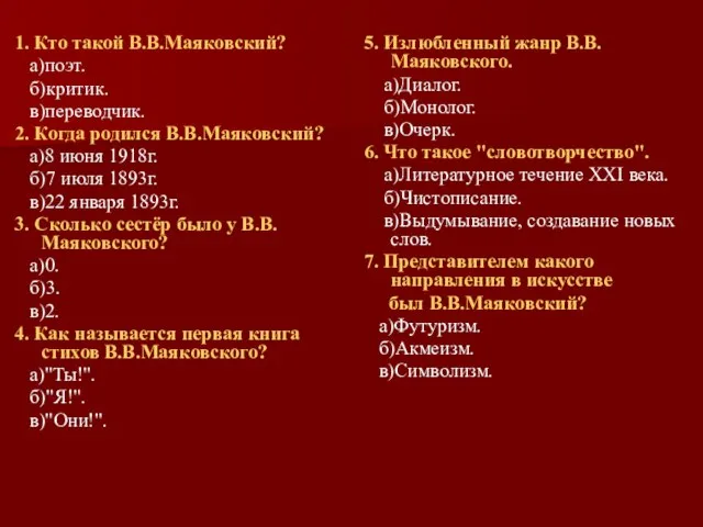 1. Кто такой В.В.Маяковский? а)поэт. б)критик. в)переводчик. 2. Когда родился В.В.Маяковский?