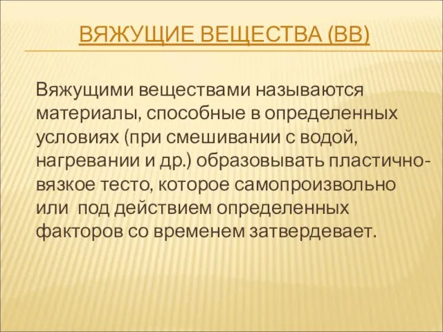 ВЯЖУЩИЕ ВЕЩЕСТВА (ВВ) Вяжущими веществами называются материалы, способные в определенных условиях