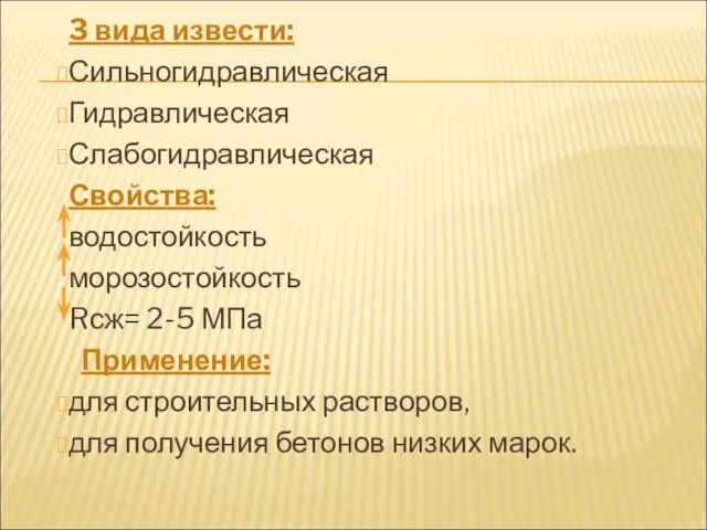 3 вида извести: Сильногидравлическая Гидравлическая Слабогидравлическая Свойства: водостойкость морозостойкость Rсж= 2-5