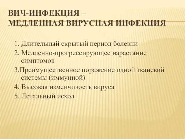 ВИЧ-ИНФЕКЦИЯ – МЕДЛЕННАЯ ВИРУСНАЯ ИНФЕКЦИЯ 1. Длительный скрытый период болезни 2.