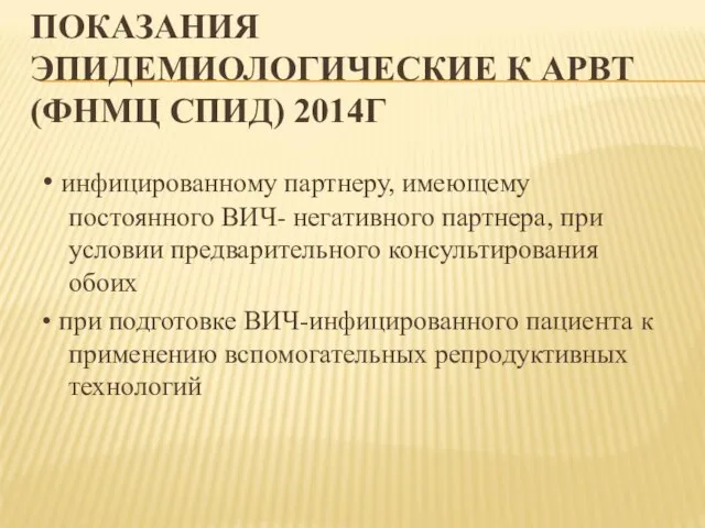 ПОКАЗАНИЯ ЭПИДЕМИОЛОГИЧЕСКИЕ К АРВТ (ФНМЦ СПИД) 2014Г • инфицированному партнеру, имеющему