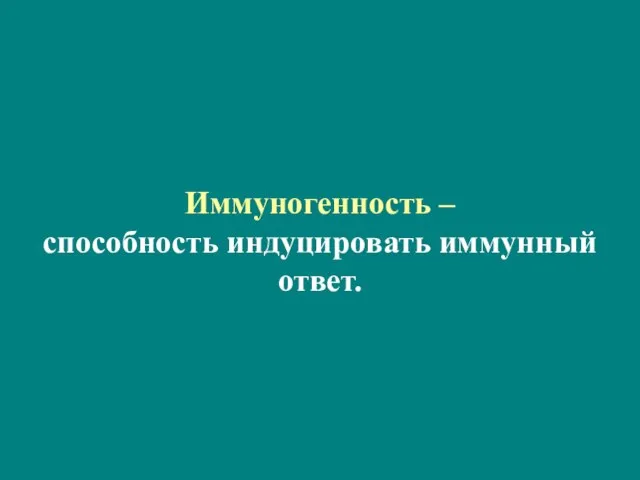 Иммуногенность – способность индуцировать иммунный ответ.