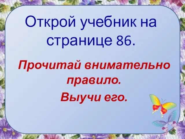 Открой учебник на странице 86. Прочитай внимательно правило. Выучи его.