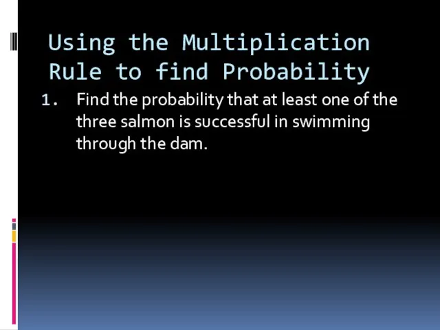 Using the Multiplication Rule to find Probability Find the probability that