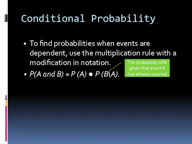 Conditional Probability To find probabilities when events are dependent, use the