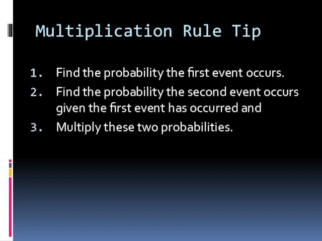 Multiplication Rule Tip Find the probability the first event occurs. Find