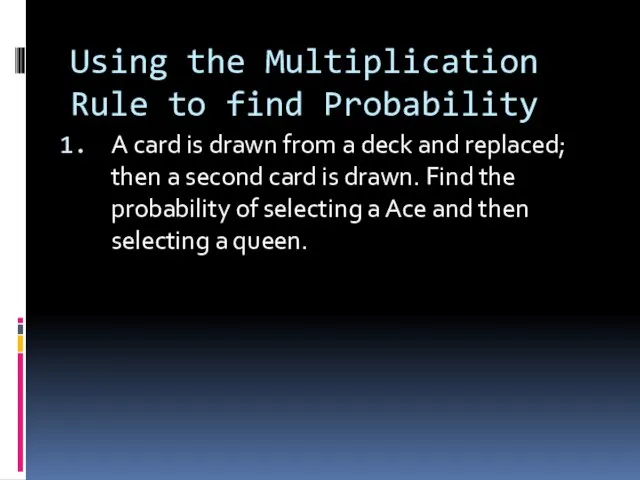 Using the Multiplication Rule to find Probability A card is drawn