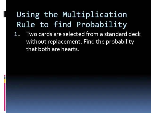 Using the Multiplication Rule to find Probability Two cards are selected