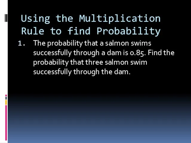 Using the Multiplication Rule to find Probability The probability that a