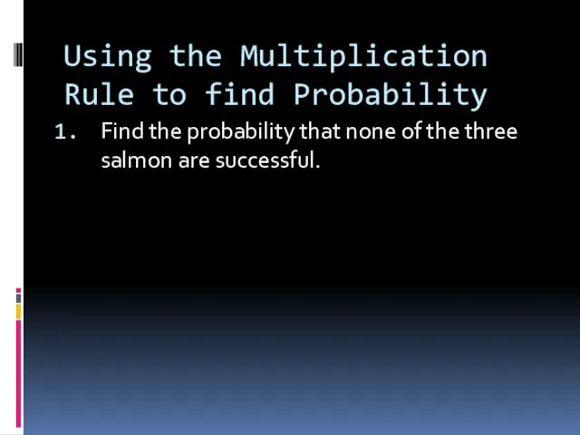 Using the Multiplication Rule to find Probability Find the probability that