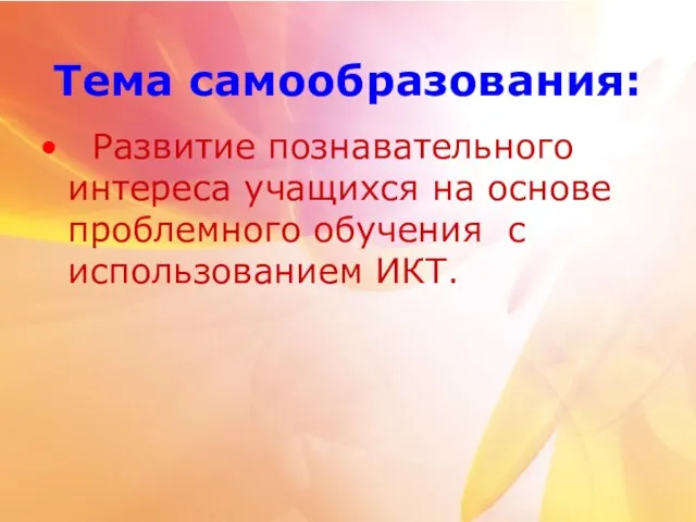 Тема самообразования: Развитие познавательного интереса учащихся на основе проблемного обучения с использованием ИКТ.