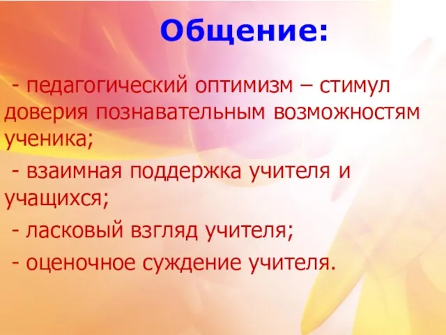 Общение: - педагогический оптимизм – стимул доверия познавательным возможностям ученика; -