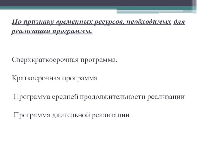 По признаку временных ресурсов, необходимых для реализации программы. Сверхкраткосрочная программа. Краткосрочная