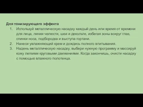 Для тонизирующего эффекта Используй металлическую насадку каждый день или время от