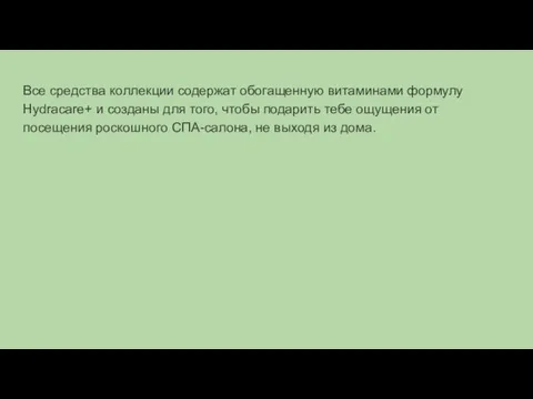 Все средства коллекции содержат обогащенную витаминами формулу Hydracare+ и созданы для