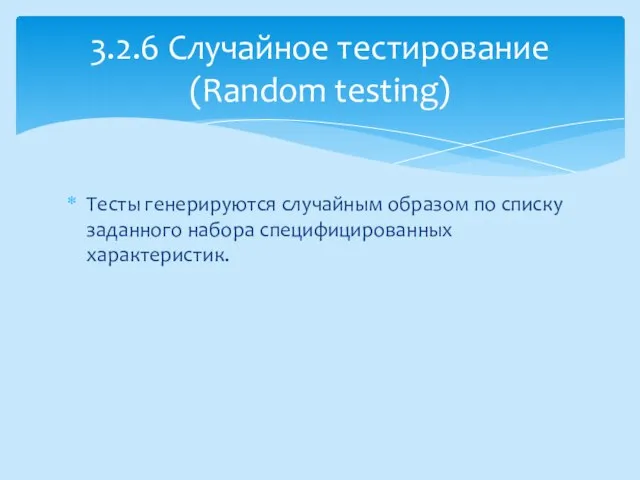 Тесты генерируются случайным образом по списку заданного набора специфицированных характеристик. 3.2.6 Случайное тестирование (Random testing)