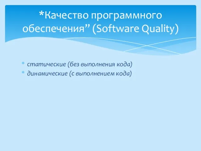 статические (без выполнения кода) динамические (с выполнением кода) *Качество программного обеспечения” (Software Quality)