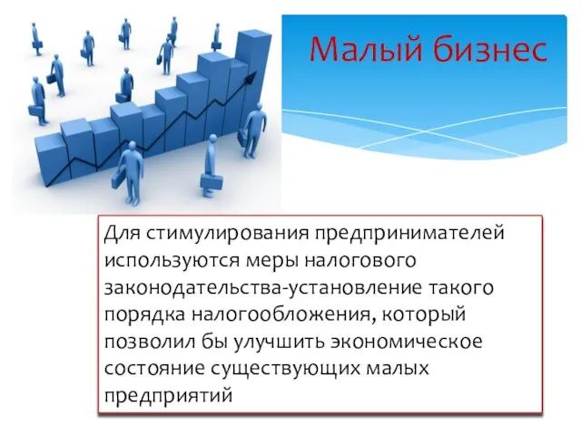 Малый бизнес Для стимулирования предпринимателей используются меры налогового законодательства-установление такого порядка