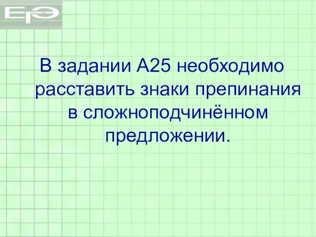 В задании А25 необходимо расставить знаки препинания в сложноподчинённом предложении.