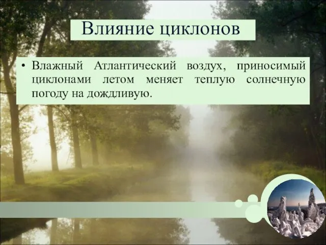 Влияние циклонов Влажный Атлантический воздух, приносимый циклонами летом меняет теплую солнечную погоду на дождливую.