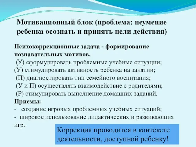 Мотивационный блок (проблема: неумение ребенка осознать и принять цели действия) Психокоррекционные