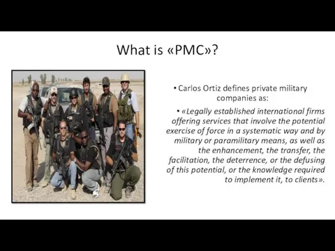 What is «PMC»? Carlos Ortiz defines private military companies as: «Legally