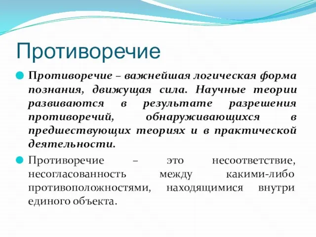 Противоречие Противоречие – важнейшая логическая форма познания, движущая сила. Научные теории