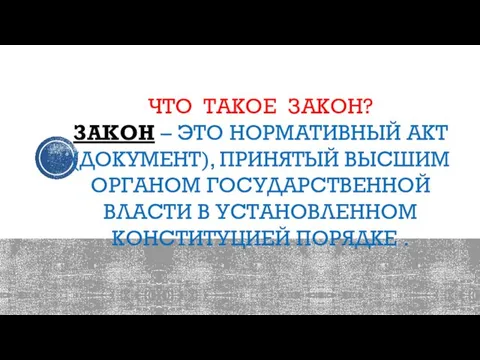 ЧТО ТАКОЕ ЗАКОН? ЗАКОН – ЭТО НОРМАТИВНЫЙ АКТ (ДОКУМЕНТ), ПРИНЯТЫЙ ВЫСШИМ