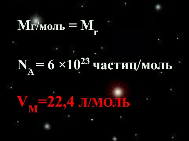 VM=22,4 Л/МОЛЬ Mг/моль = Mr NA = 6 ×1023 частиц/моль