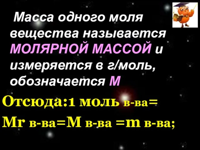 Масса одного моля вещества называется МОЛЯРНОЙ МАССОЙ и измеряется в г/моль,