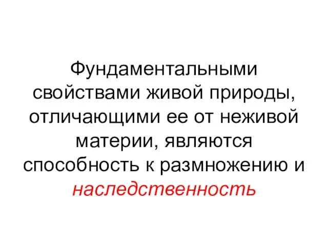 Фундаментальными свойствами живой природы, отличающими ее от неживой материи, являются способность к размножению и наследственность