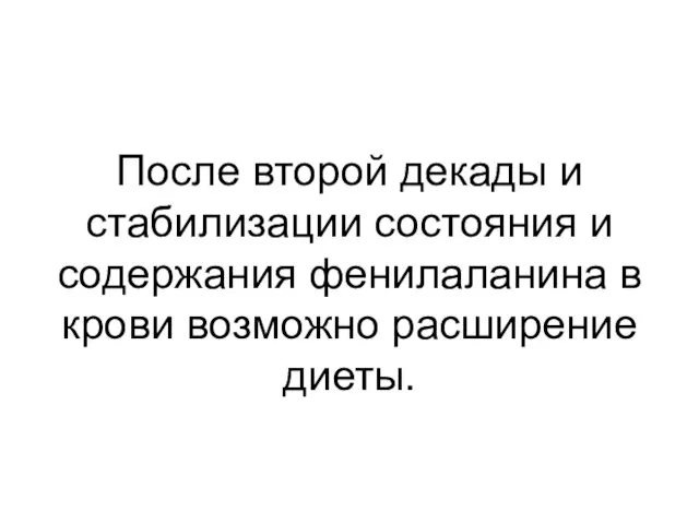 После второй декады и стабилизации состояния и содержания фенилаланина в крови возможно расширение диеты.