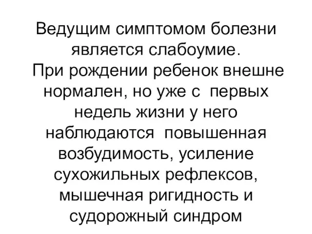 Ведущим симптомом болезни является слабоумие. При рождении ребенок внешне нормален, но