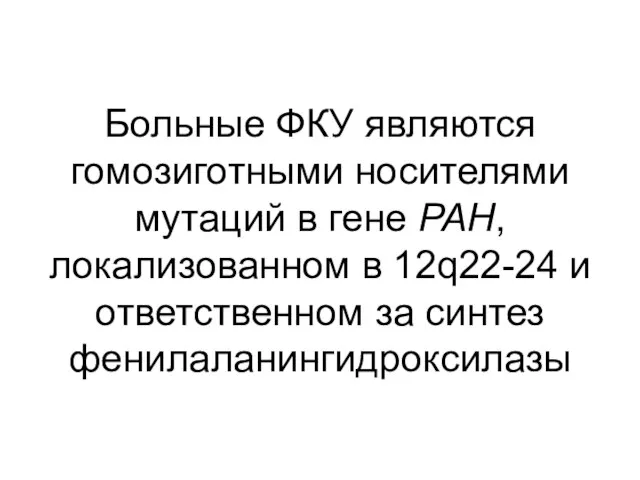 Больные ФКУ являются гомозиготными носителями мутаций в гене PAH, локализованном в