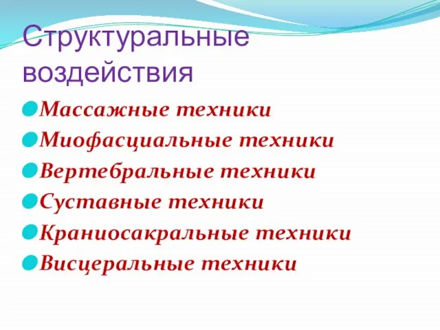 Структуральные воздействия Массажные техники Миофасциальные техники Вертебральные техники Суставные техники Краниосакральные техники Висцеральные техники