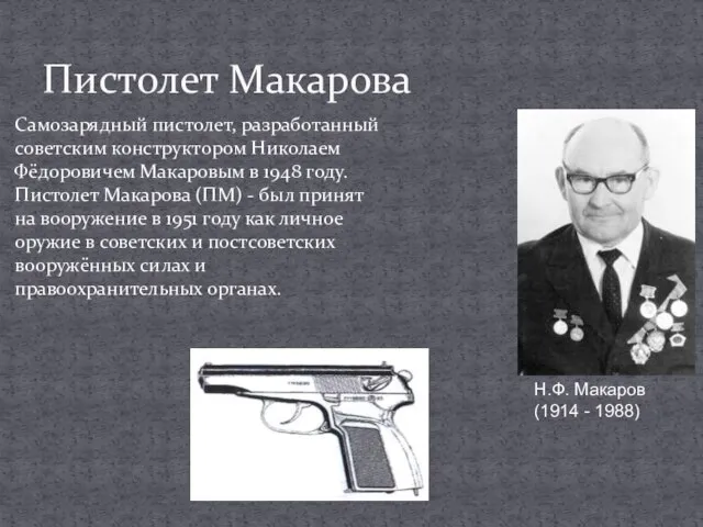 Самозарядный пистолет, разработанный советским конструктором Николаем Фёдоровичем Макаровым в 1948 году.