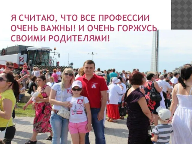 Я СЧИТАЮ, ЧТО ВСЕ ПРОФЕССИИ ОЧЕНЬ ВАЖНЫ! И ОЧЕНЬ ГОРЖУСЬ СВОИМИ РОДИТЕЛЯМИ!