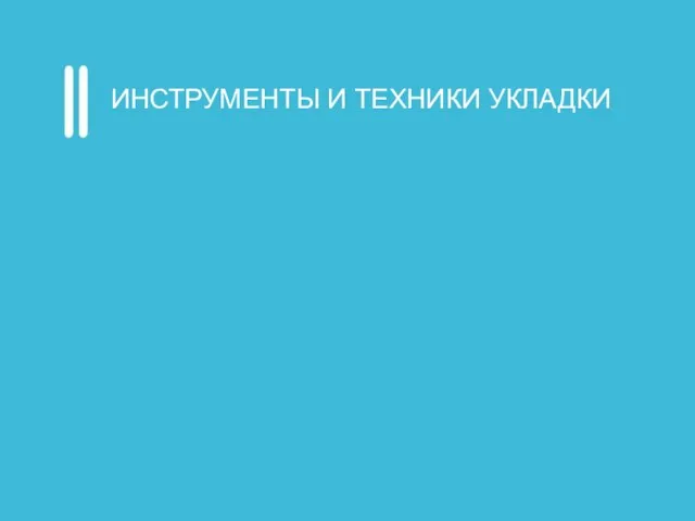 ИНСТРУМЕНТЫ И ТЕХНИКИ УКЛАДКИ