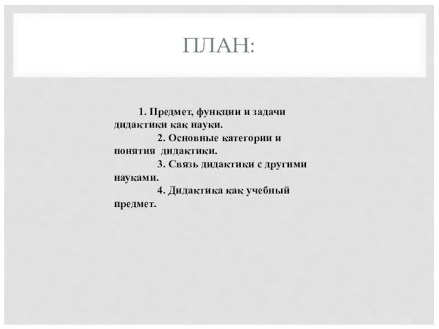 ПЛАН: 1. Предмет, функции и задачи дидактики как науки. 2. Основные