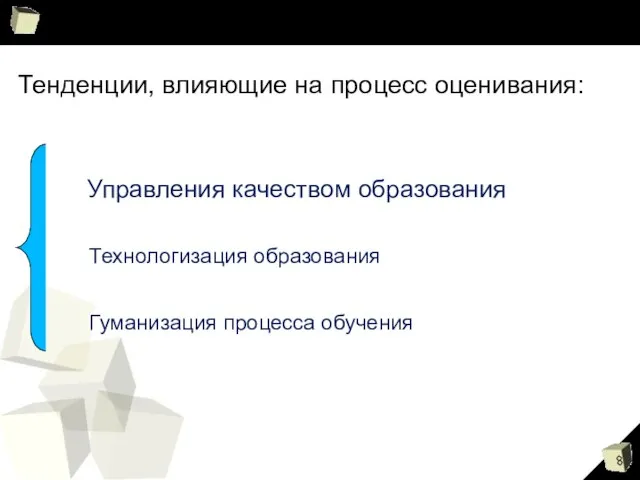 Тенденции, влияющие на процесс оценивания: Управления качеством образования Технологизация образования Гуманизация процесса обучения