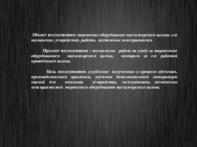 Объект исследования: тормозное оборудование пассажирского вагона, его назначение, устройство, работа, возможные