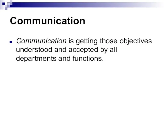 Communication Communication is getting those objectives understood and accepted by all departments and functions.