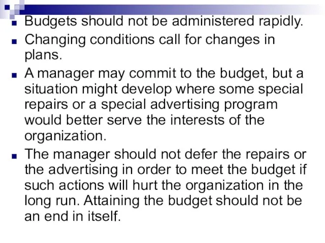 Budgets should not be administered rapidly. Changing conditions call for changes