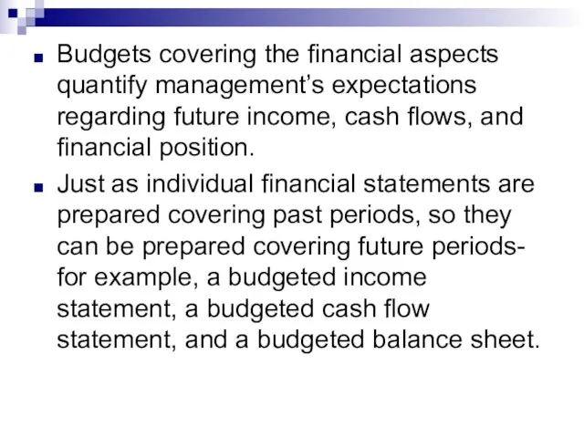 Budgets covering the financial aspects quantify management’s expectations regarding future income,