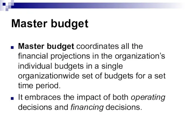 Master budget Master budget coordinates all the financial projections in the