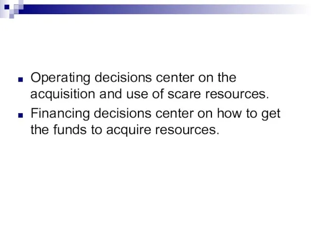 Operating decisions center on the acquisition and use of scare resources.