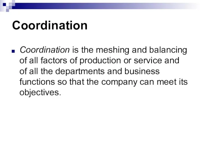 Coordination Coordination is the meshing and balancing of all factors of